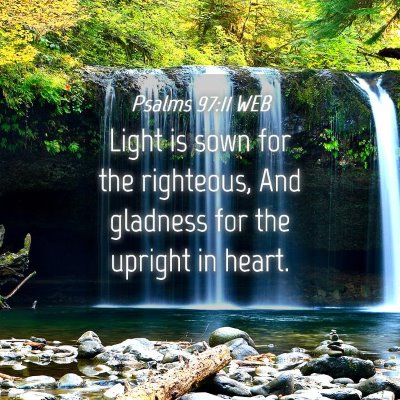 Picture 04 - Psalms 97:11 WEB - Light is sown for the righteous, And gladness for - Bible Verse Picture