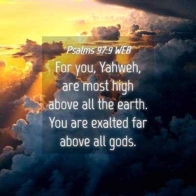 Picture 04 - Psalms 97:9 WEB - For you, Yahweh, are most high above all the - Bible Verse Picture