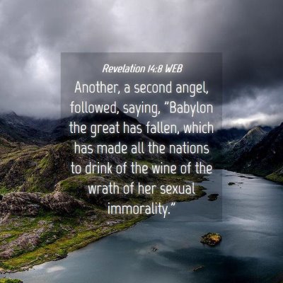 Picture 04 - Revelation 14:8 WEB - Another, a second angel, followed, saying, - Bible Verse Picture