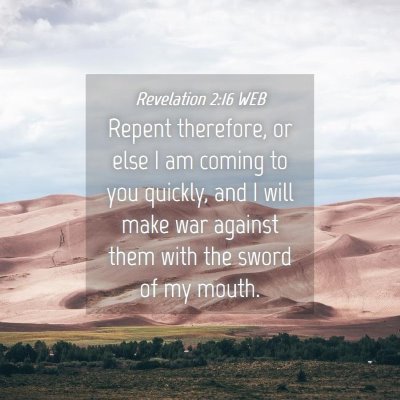 Picture 04 - Revelation 2:16 WEB - Repent therefore, or else I am coming to you - Bible Verse Picture