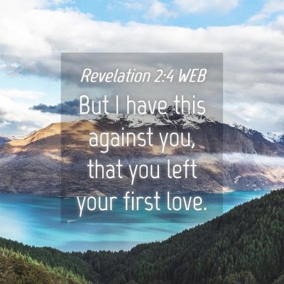 Picture 04 - Revelation 2:4 WEB - But I have this against you, that you left your - Bible Verse Picture