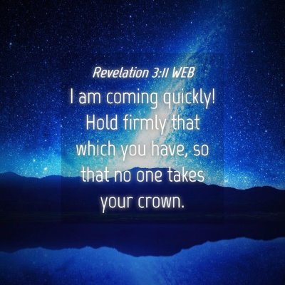 Picture 04 - Revelation 3:11 WEB - I am coming quickly! Hold firmly that which you - Bible Verse Picture