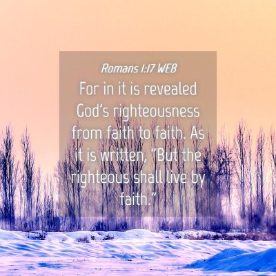 Picture 04 - Romans 1:17 WEB - For in it is revealed God's righteousness from - Bible Verse Picture