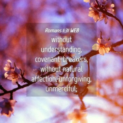 Picture 04 - Romans 1:31 WEB - without understanding, covenant-breakers, without - Bible Verse Picture