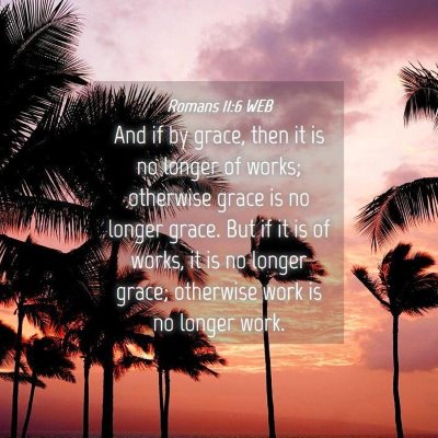 Picture 04 - Romans 11:6 WEB - And if by grace, then it is no longer of works; - Bible Verse Picture