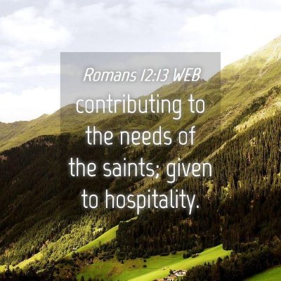 Picture 04 - Romans 12:13 WEB - contributing to the needs of the saints; given to - Bible Verse Picture