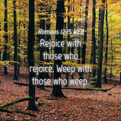 Picture 04 - Romans 12:15 WEB - Rejoice with those who rejoice. Weep with those - Bible Verse Picture