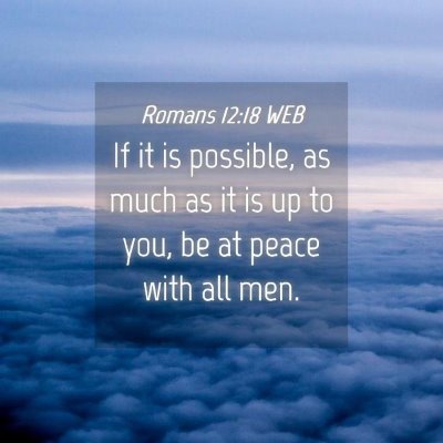Picture 04 - Romans 12:18 WEB - If it is possible, as much as it is up to you, be - Bible Verse Picture