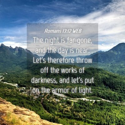 Picture 04 - Romans 13:12 WEB - The night is far gone, and the day is near. Let's - Bible Verse Picture