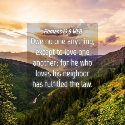Picture 04 - Romans 13:8 WEB - Owe no one anything, except to love one another; - Bible Verse Picture