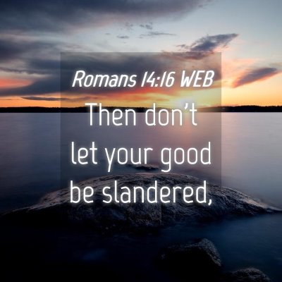 Picture 04 - Romans 14:16 WEB - Then don't let your good be - Bible Verse Picture