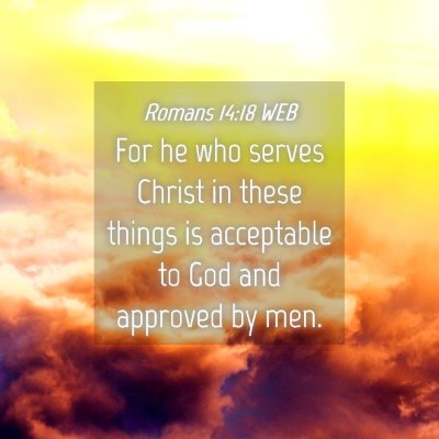 Picture 04 - Romans 14:18 WEB - For he who serves Christ in these things is - Bible Verse Picture