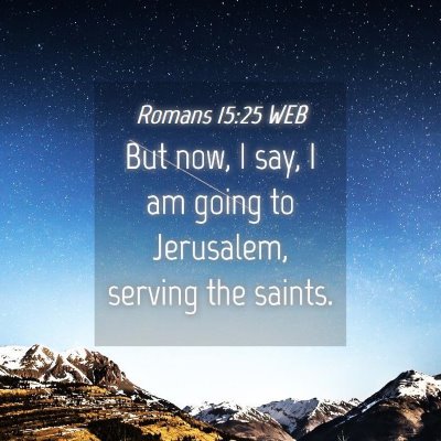 Picture 04 - Romans 15:25 WEB - But now, I say, I am going to Jerusalem, serving - Bible Verse Picture
