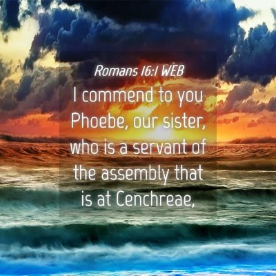 Picture 04 - Romans 16:1 WEB - I commend to you Phoebe, our sister, who is a - Bible Verse Picture