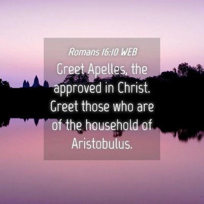 Picture 04 - Romans 16:10 WEB - Greet Apelles, the approved in Christ. Greet - Bible Verse Picture