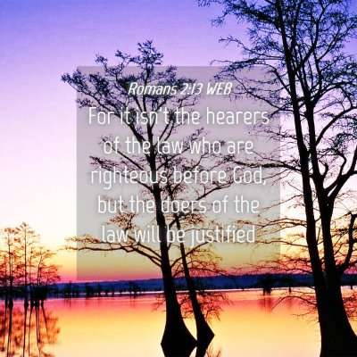 Picture 04 - Romans 2:13 WEB - For it isn't the hearers of the law who are - Bible Verse Picture