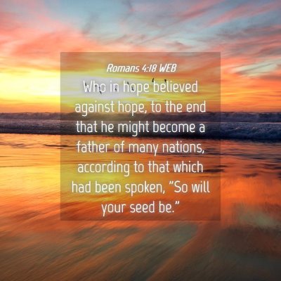 Picture 04 - Romans 4:18 WEB - Who in hope believed against hope, to the end - Bible Verse Picture