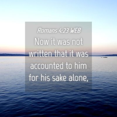 Picture 04 - Romans 4:23 WEB - Now it was not written that it was accounted to - Bible Verse Picture