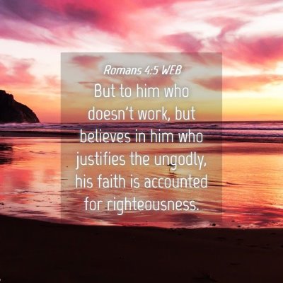 Picture 04 - Romans 4:5 WEB - But to him who doesn't work, but believes in him - Bible Verse Picture