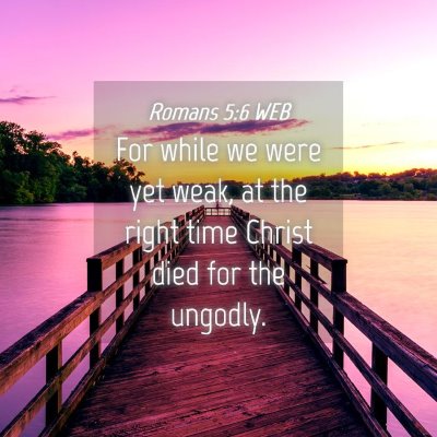 Picture 04 - Romans 5:6 WEB - For while we were yet weak, at the right time - Bible Verse Picture