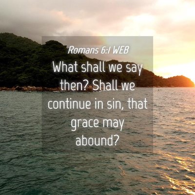 Picture 04 - Romans 6:1 WEB - What shall we say then? Shall we continue in sin, - Bible Verse Picture