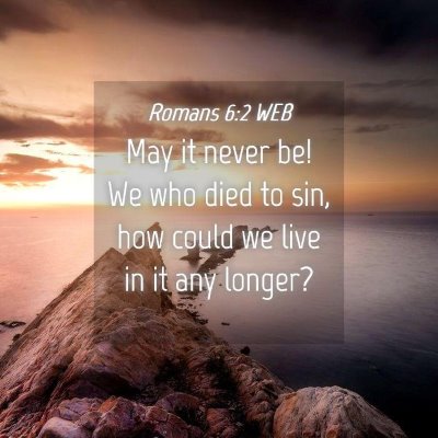 Picture 04 - Romans 6:2 WEB - May it never be! We who died to sin, how could we - Bible Verse Picture