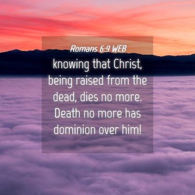 Picture 04 - Romans 6:9 WEB - knowing that Christ, being raised from the dead, - Bible Verse Picture