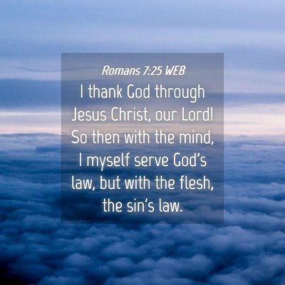 Picture 04 - Romans 7:25 WEB - I thank God through Jesus Christ, our Lord! So - Bible Verse Picture