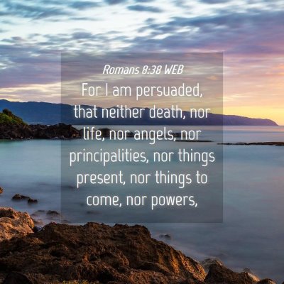 Picture 04 - Romans 8:38 WEB - For I am persuaded, that neither death, nor life, - Bible Verse Picture