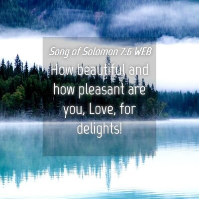 Picture 04 - Song of Solomon 7:6 WEB - How beautiful and how pleasant are you, Love, for - Bible Verse Picture