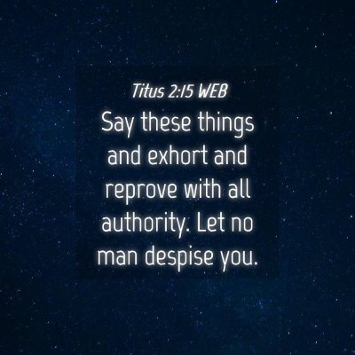 Picture 04 - Titus 2:15 WEB - Say these things and exhort and reprove with all - Bible Verse Picture