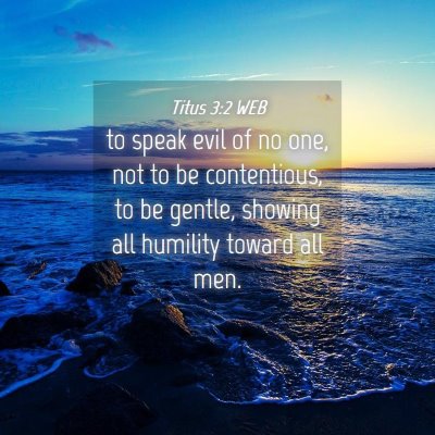 Picture 04 - Titus 3:2 WEB - to speak evil of no one, not to be contentious, - Bible Verse Picture