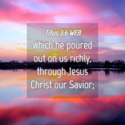 Picture 04 - Titus 3:6 WEB - which he poured out on us richly, through Jesus - Bible Verse Picture