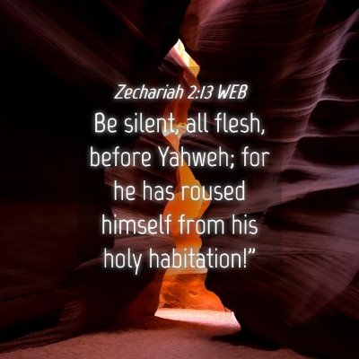 Picture 04 - Zechariah 2:13 WEB - Be silent, all flesh, before Yahweh; for he has - Bible Verse Picture