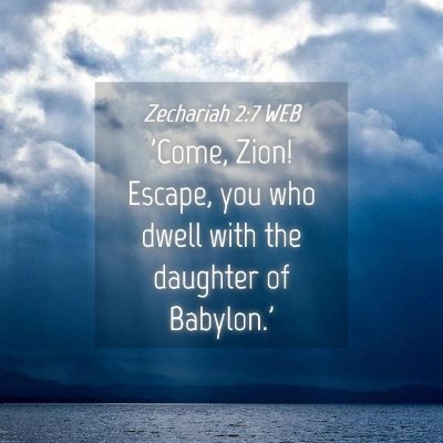 Picture 04 - Zechariah 2:7 WEB - 'Come, Zion! Escape, you who dwell with the - Bible Verse Picture