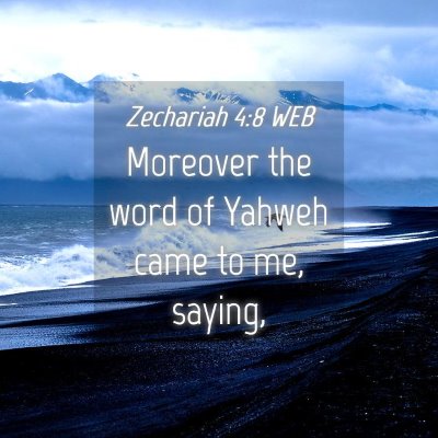 Picture 04 - Zechariah 4:8 WEB - Moreover the word of Yahweh came to me, - Bible Verse Picture