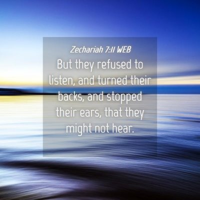Picture 04 - Zechariah 7:11 WEB - But they refused to listen, and turned their - Bible Verse Picture