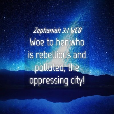 Picture 04 - Zephaniah 3:1 WEB - Woe to her who is rebellious and polluted, the - Bible Verse Picture