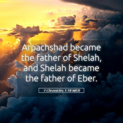 Picture 05 - 1 Chronicles 1:18 WEB - Arpachshad became the father of Shelah, and - Bible Verse Picture