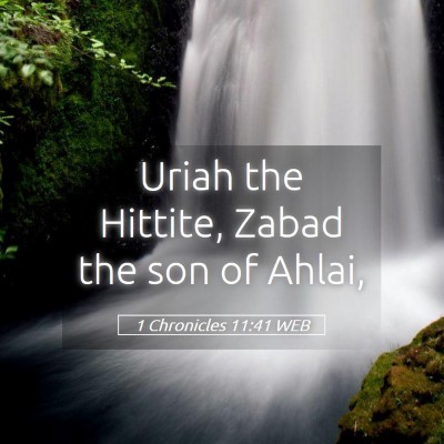 Picture 05 - 1 Chronicles 11:41 WEB - Uriah the Hittite, Zabad the son of - Bible Verse Picture