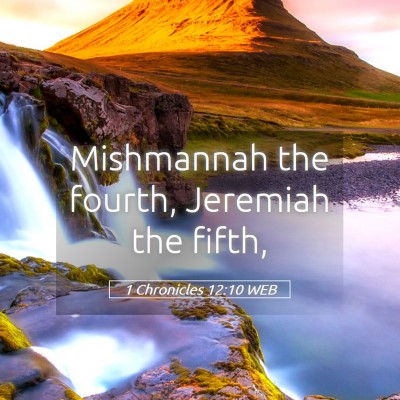Picture 05 - 1 Chronicles 12:10 WEB - Mishmannah the fourth, Jeremiah the - Bible Verse Picture