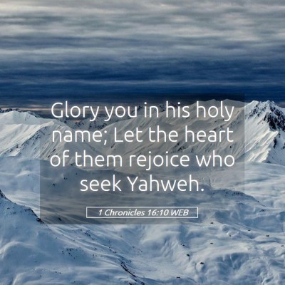 Picture 05 - 1 Chronicles 16:10 WEB - Glory you in his holy name; Let the heart of them - Bible Verse Picture