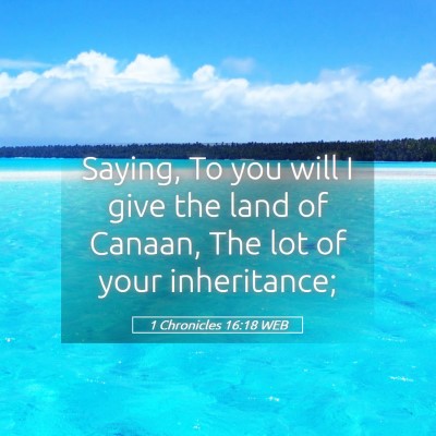 Picture 05 - 1 Chronicles 16:18 WEB - Saying, To you will I give the land of Canaan, - Bible Verse Picture