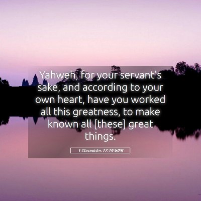 Picture 05 - 1 Chronicles 17:19 WEB - Yahweh, for your servant's sake, and according to - Bible Verse Picture