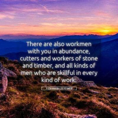 Picture 05 - 1 Chronicles 22:15 WEB - There are also workmen with you in abundance, - Bible Verse Picture