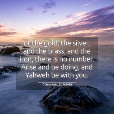 Picture 05 - 1 Chronicles 22:16 WEB - of the gold, the silver, and the brass, and the - Bible Verse Picture