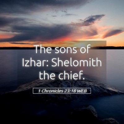 Picture 05 - 1 Chronicles 23:18 WEB - The sons of Izhar: Shelomith the - Bible Verse Picture