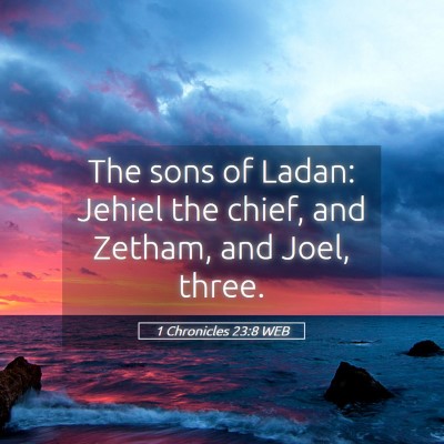 Picture 05 - 1 Chronicles 23:8 WEB - The sons of Ladan: Jehiel the chief, and Zetham, - Bible Verse Picture