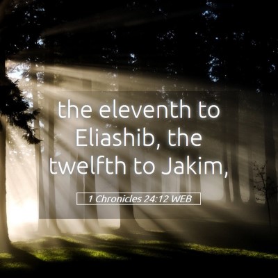 Picture 05 - 1 Chronicles 24:12 WEB - the eleventh to Eliashib, the twelfth to - Bible Verse Picture