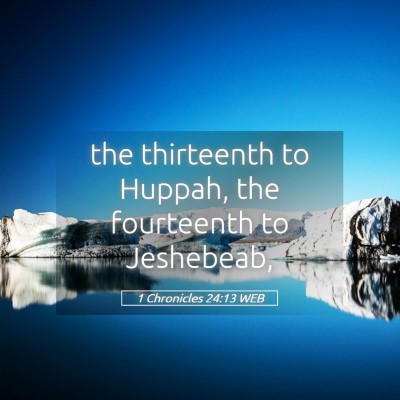Picture 05 - 1 Chronicles 24:13 WEB - the thirteenth to Huppah, the fourteenth to - Bible Verse Picture